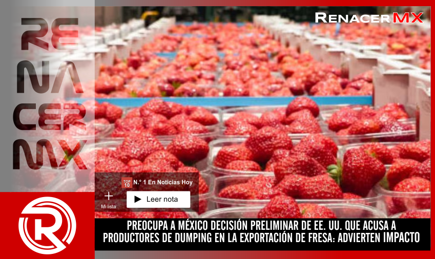 PREOCUPA A MÉXICO DECISIÓN PRELIMINAR DE EE. UU. QUE ACUSA A PRODUCTORES DE DUMPING&hellip;