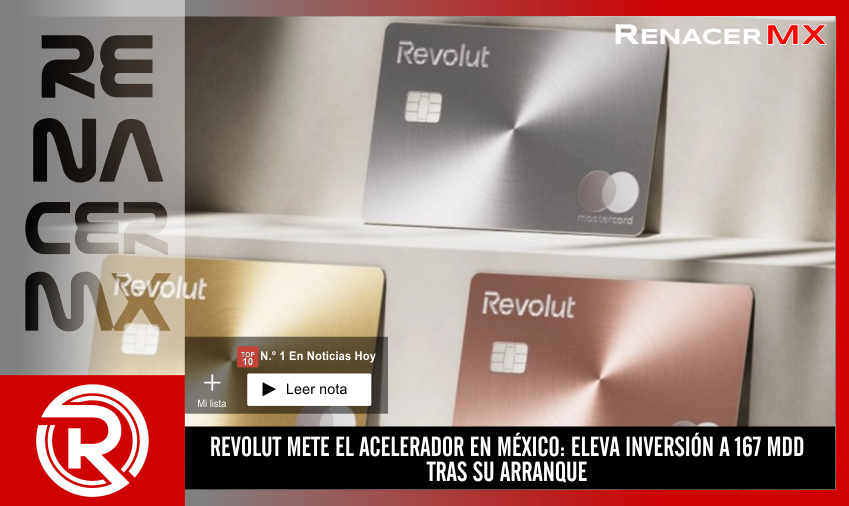 REVOLUT METE EL ACELERADOR EN MÉXICO: ELEVA INVERSIÓN A 167 MDD TRAS SU ARRANQUE