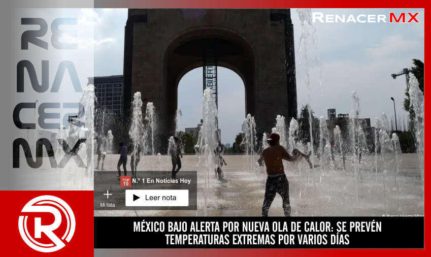 MÉXICO BAJO ALERTA POR NUEVA OLA DE CALOR: SE PREVÉN TEMPERATURAS EXTREMAS POR&hellip;
