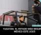 YUCATÁN: EL ESTADO MÁS SEGURO DE MÉXICO ESTE 2025
